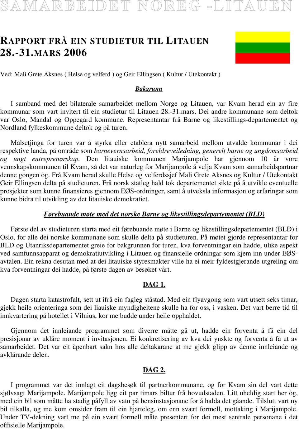 kommunar som vart invitert til ein studietur til Litauen 28.-31.mars. Dei andre kommunane som deltok var Oslo, Mandal og Oppegård kommune.