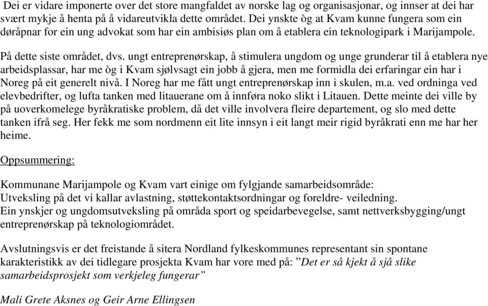 ungt entreprenørskap, å stimulera ungdom og unge grunderar til å etablera nye arbeidsplassar, har me òg i Kvam sjølvsagt ein jobb å gjera, men me formidla dei erfaringar ein har i Noreg på eit