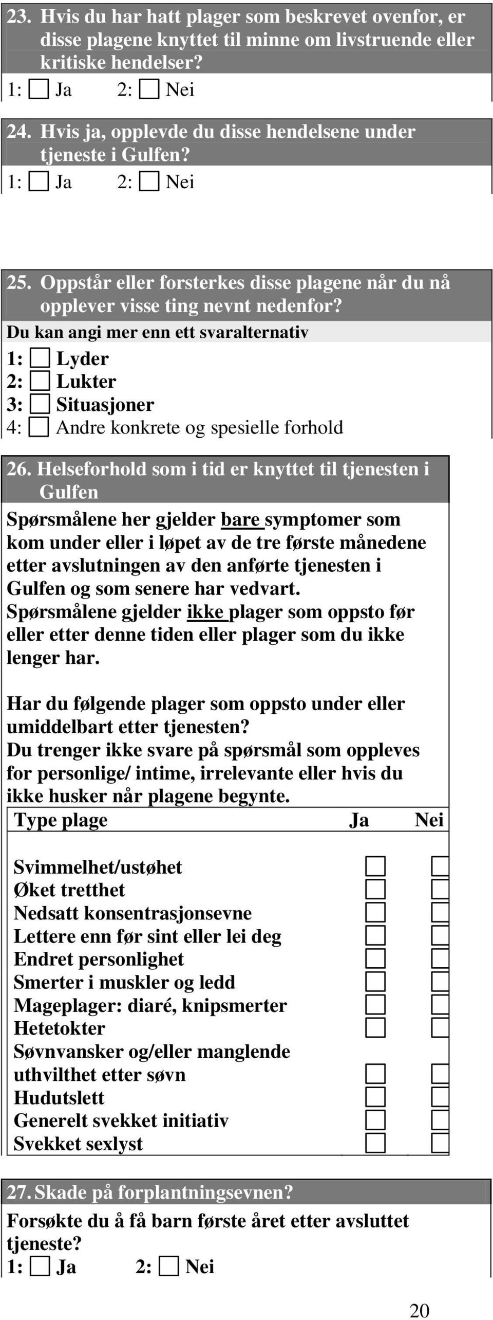 Du kan angi mer enn ett svaralternativ 1: Lyder 2: Lukter 3: Situasjoner 4: Andre konkrete og spesielle forhold 26.