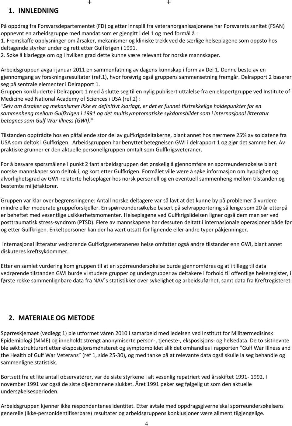 Søke å klarlegge om og i hvilken grad dette kunne være relevant for norske mannskaper. Arbeidsgruppen avga i januar 2011 en sammenfatning av dagens kunnskap i form av Del 1.