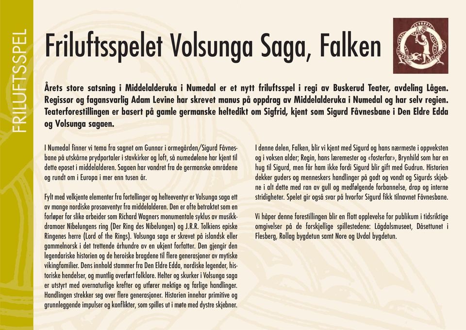 Teaterforestillingen er basert på gamle germanske heltedikt om Sigfrid, kjent som Sigurd Fåvnesbane i Den Eldre Edda og Volsunga sagaen.