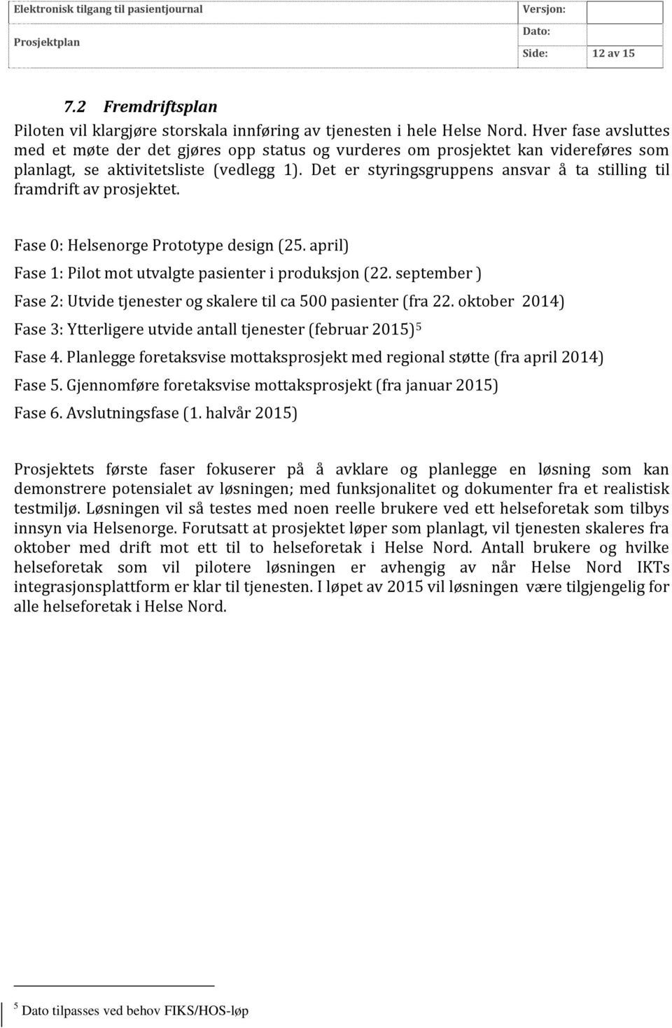 Det er styringsgruppens ansvar å ta stilling til framdrift av prosjektet. Fase 0: Helsenorge Prototype design (25. april) Fase 1: Pilot mot utvalgte pasienter i produksjon (22.