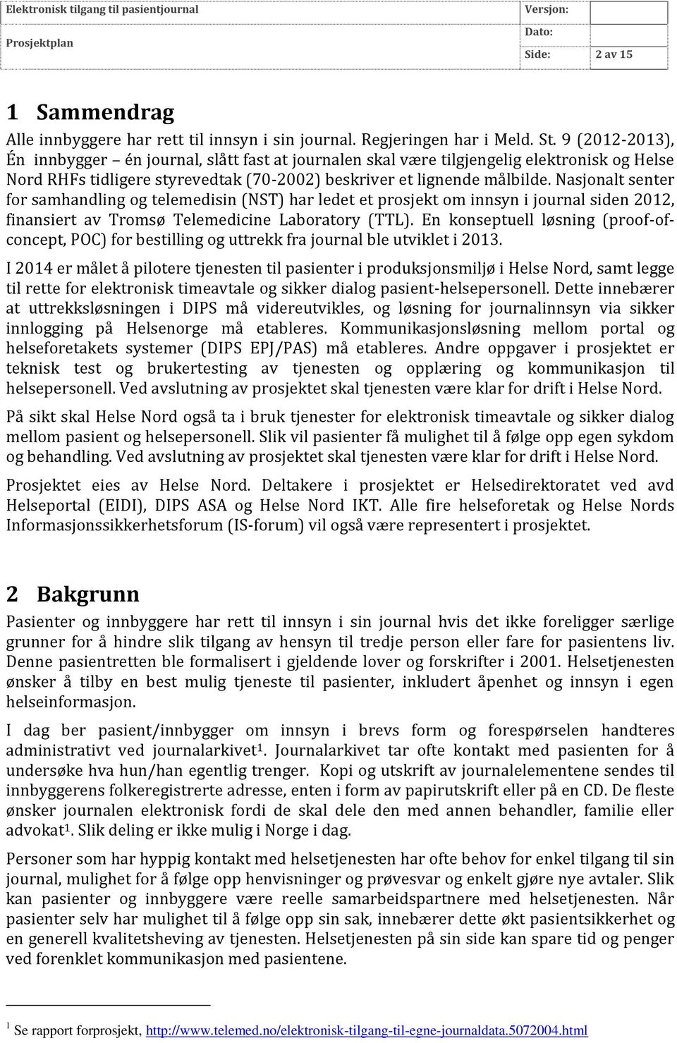 Nasjonalt senter for samhandling og telemedisin (NST) har ledet et prosjekt om innsyn i journal siden 2012, finansiert av Tromsø Telemedicine Laboratory (TTL).