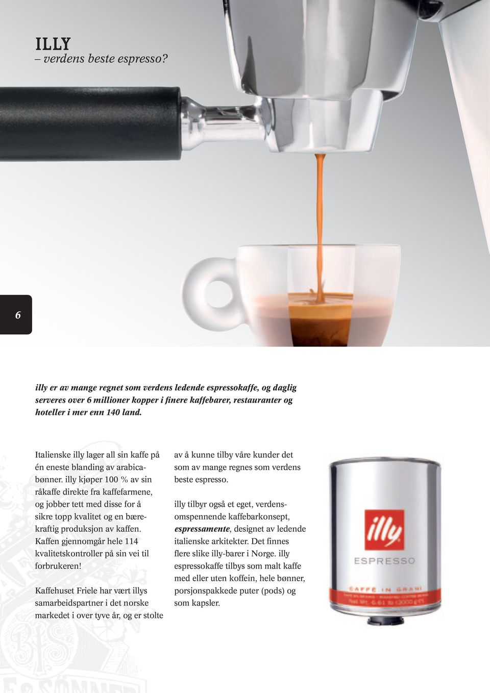 illy kjøper 100 % av sin råkaffe direkte fra kaffefarmene, og jobber tett med disse for å sikre topp kvalitet og en bærekraftig produksjon av kaffen.