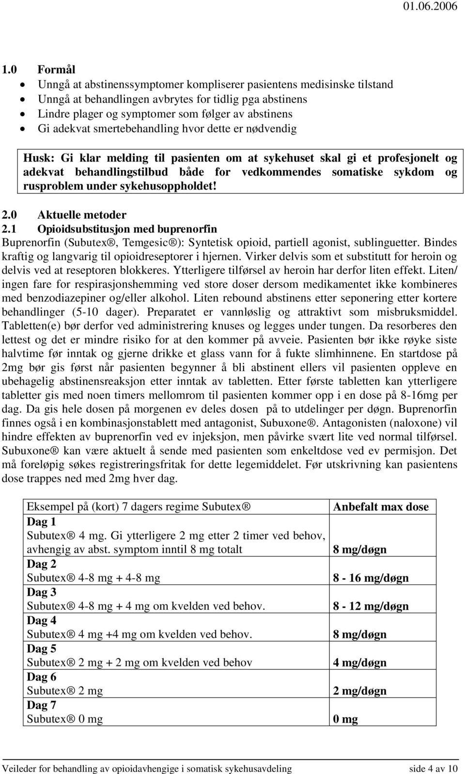 under sykehusoppholdet! 2.0 Aktuelle metoder 2.1 Opioidsubstitusjon med buprenorfin Buprenorfin (Subutex, Temgesic ): Syntetisk opioid, partiell agonist, sublinguetter.