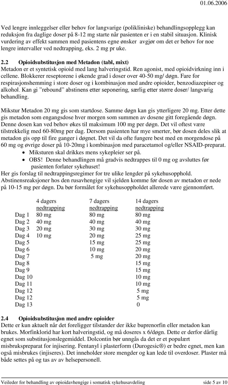 mg pr uke. 2.2 Opioidsubstitusjon med Metadon (tabl, mixt) Metadon er et syntetisk opioid med lang halveringstid. Ren agonist, med opioidvirkning inn i cellene.