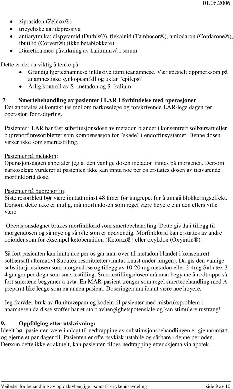 Vær spesielt oppmerksom på anamnestiske synkopeanfall og uklar epilepsi Årlig kontroll av S- metadon og S- kalium 7 Smertebehandling av pasienter i LAR I forbindelse med operasjoner Det anbefales at