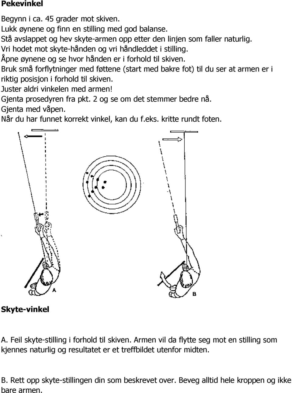 Bruk små forflytninger med føttene (start med bakre fot) til du ser at armen er i riktig posisjon i forhold til skiven. Juster aldri vinkelen med armen! Gjenta prosedyren fra pkt.