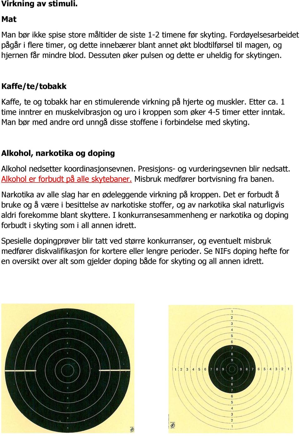 Kaffe/te/tobakk Kaffe, te og tobakk har en stimulerende virkning på hjerte og muskler. Etter ca. 1 time inntrer en muskelvibrasjon og uro i kroppen som øker 4-5 timer etter inntak.