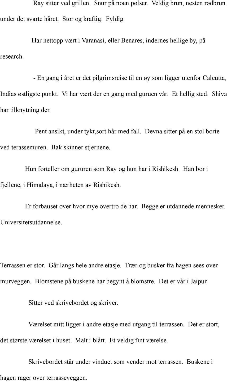 Vi har vært der en gang med guruen vår. Et hellig sted. Shiva har tilknytning der. Pent ansikt, under tykt,sort hår med fall. Devna sitter på en stol borte ved terassemuren. Bak skinner stjernene.