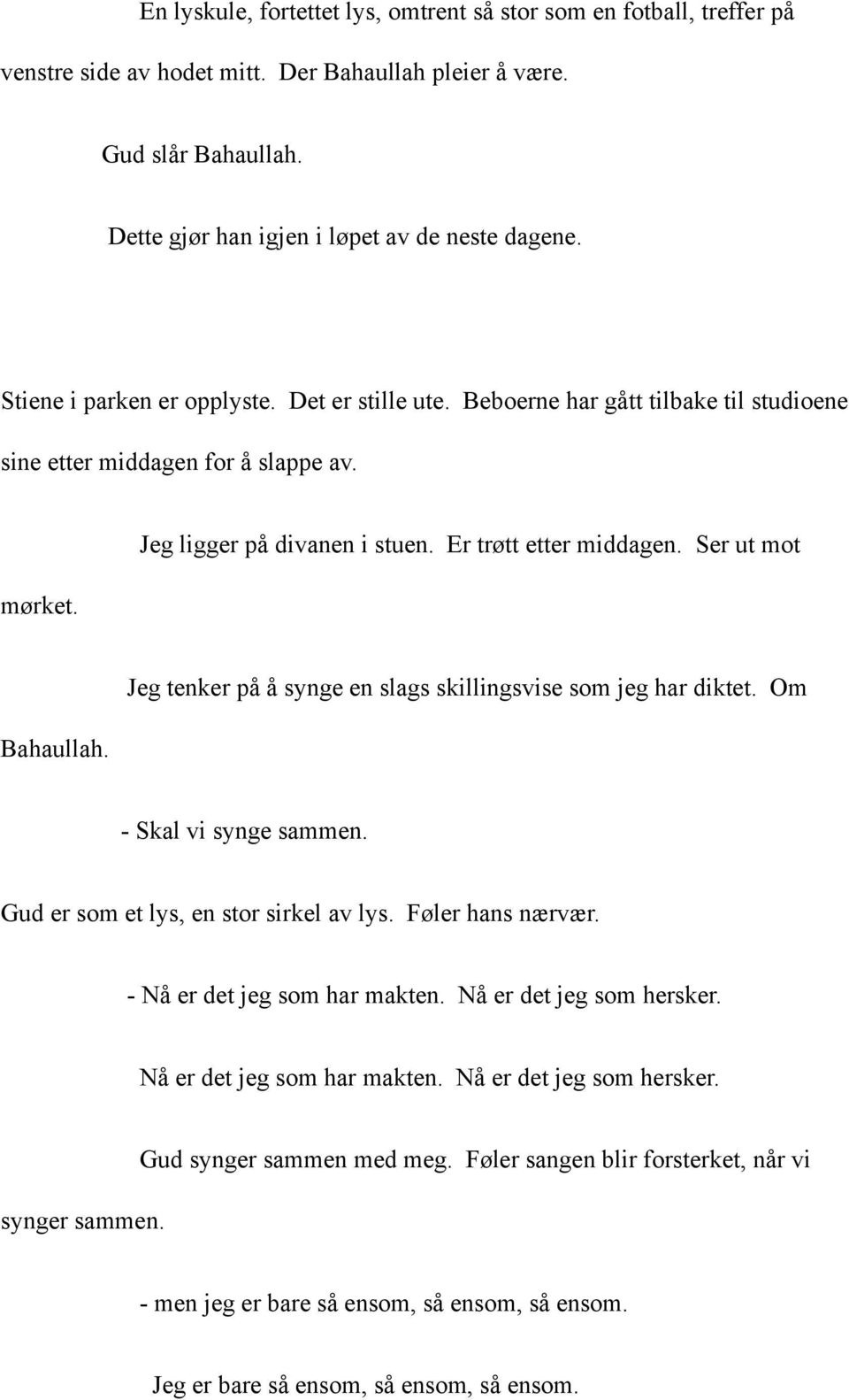 Ser ut mot Bahaullah. Jeg tenker på å synge en slags skillingsvise som jeg har diktet. Om - Skal vi synge sammen. Gud er som et lys, en stor sirkel av lys. Føler hans nærvær.