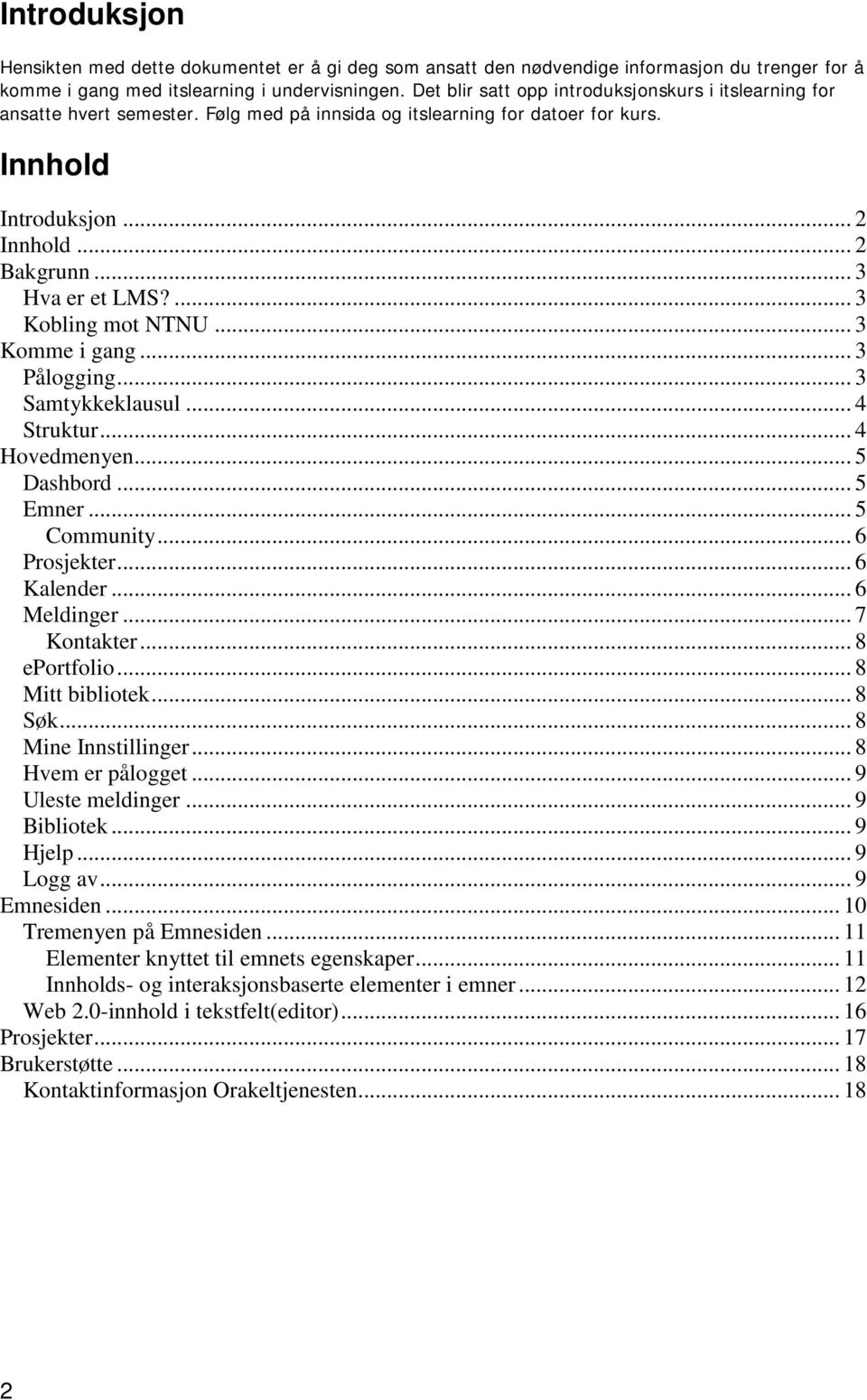 ... 3 Kobling mot NTNU... 3 Komme i gang... 3 Pålogging... 3 Samtykkeklausul... 4 Struktur... 4 Hovedmenyen... 5 Dashbord... 5 Emner... 5 Community... 6 Prosjekter... 6 Kalender... 6 Meldinger.