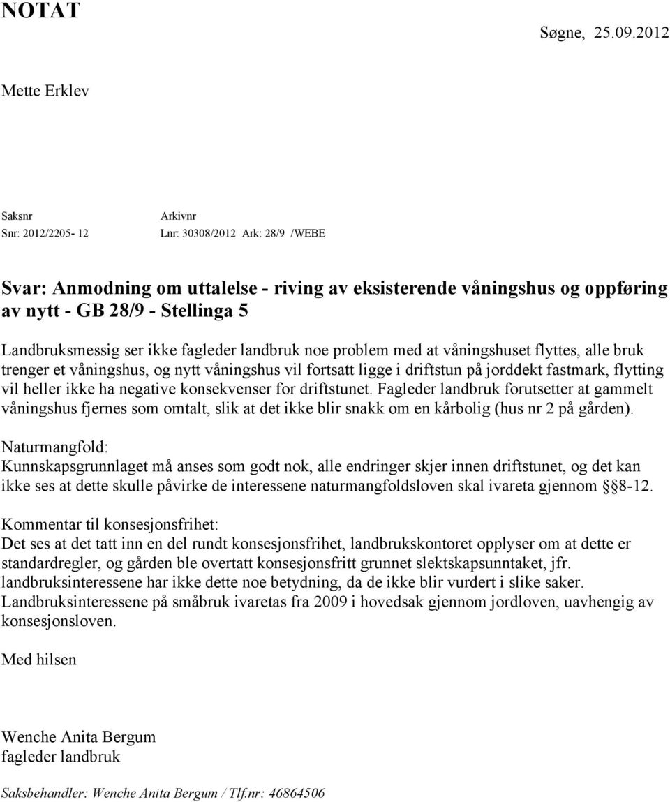 Landbruksmessig ser ikke fagleder landbruk noe problem med at våningshuset flyttes, alle bruk trenger et våningshus, og nytt våningshus vil fortsatt ligge i driftstun på jorddekt fastmark, flytting