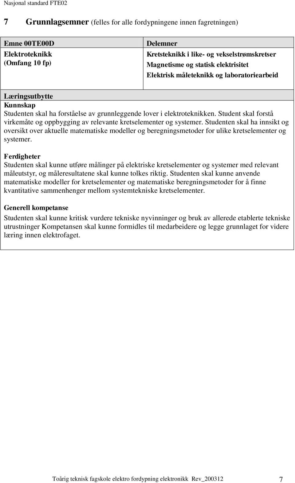 Studenten skal ha innsikt og oversikt over aktuelle matematiske modeller og beregningsmetoder for ulike kretselementer og systemer.