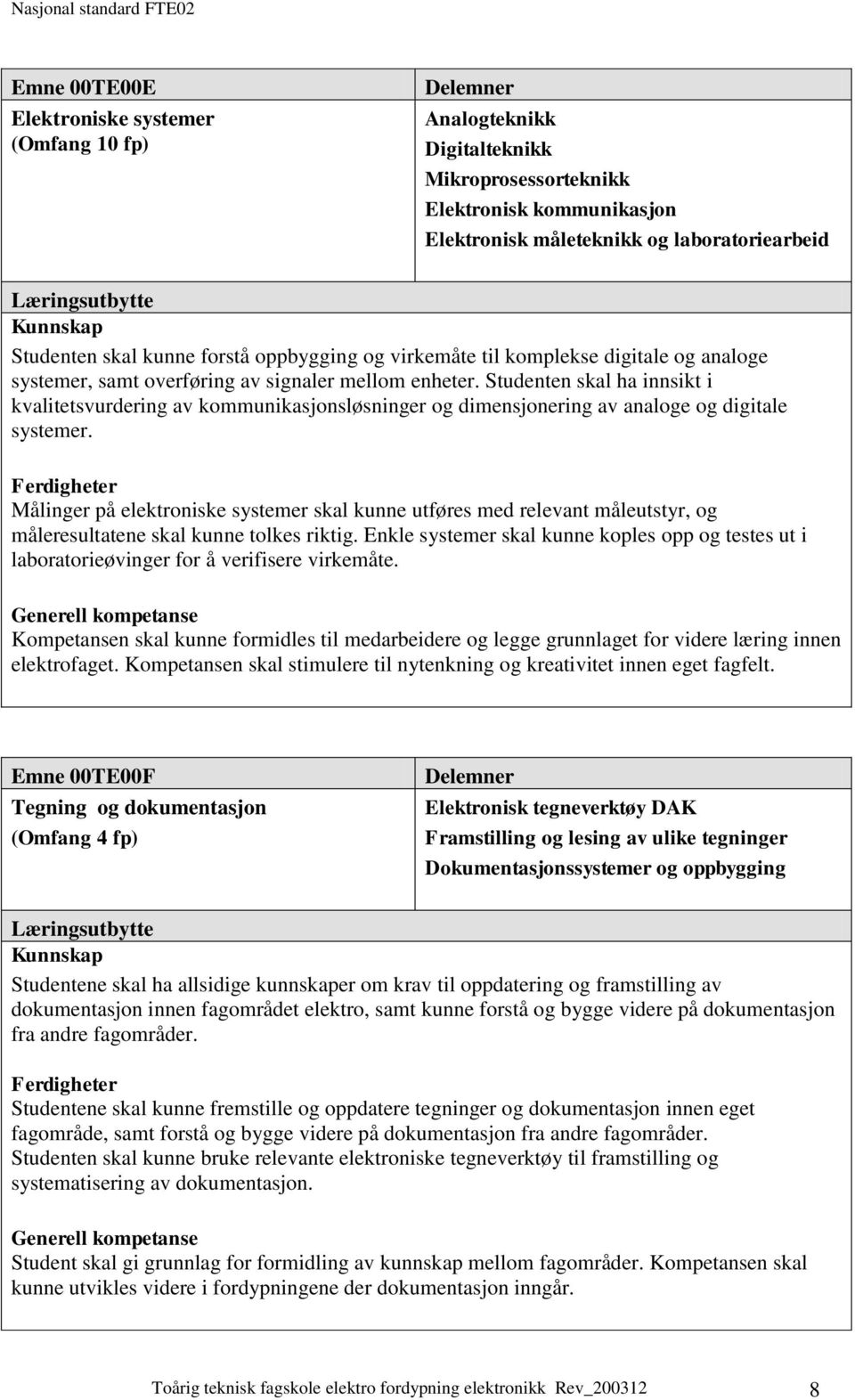 Studenten skal ha innsikt i kvalitetsvurdering av kommunikasjonsløsninger og dimensjonering av analoge og digitale systemer.