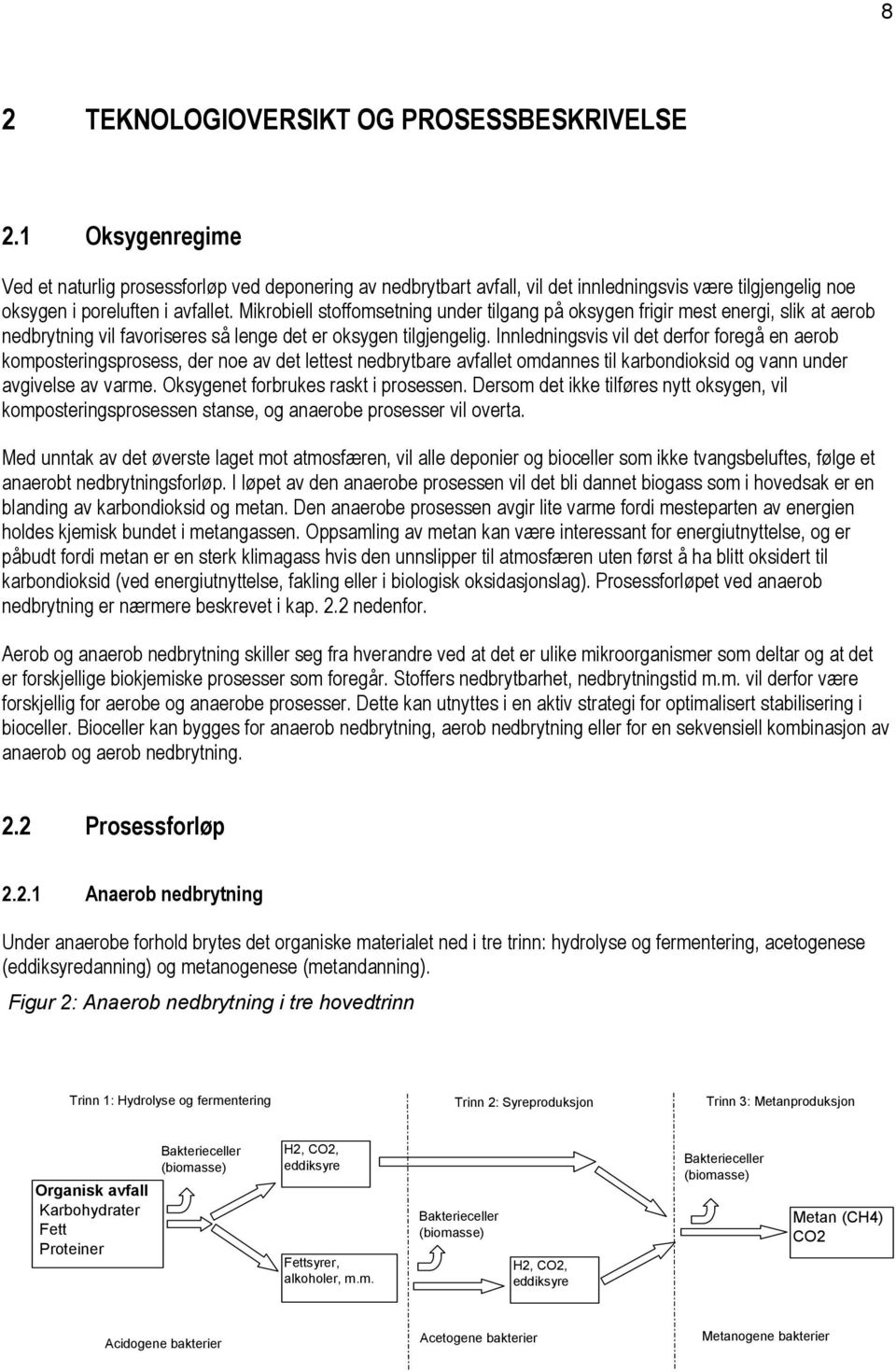 Mikrobiell stoffomsetning under tilgang på oksygen frigir mest energi, slik at aerob nedbrytning vil favoriseres så lenge det er oksygen tilgjengelig.