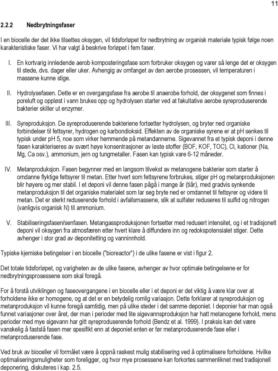 Avhengig av omfanget av den aerobe prosessen, vil temperaturen i massene kunne stige. II. III. IV. Hydrolysefasen.