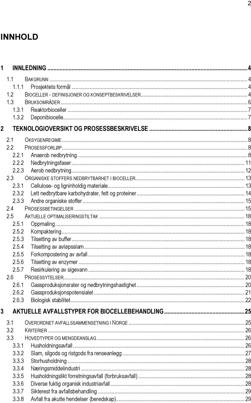 3 ORGANISKE STOFFERS NEDBRYTBARHET I BIOCELLER... 13 2.3.1 Cellulose- og ligninholdig materiale... 13 2.3.2 Lett nedbrytbare karbohydrater, fett og proteiner... 14 2.3.3 Andre organiske stoffer... 15 2.