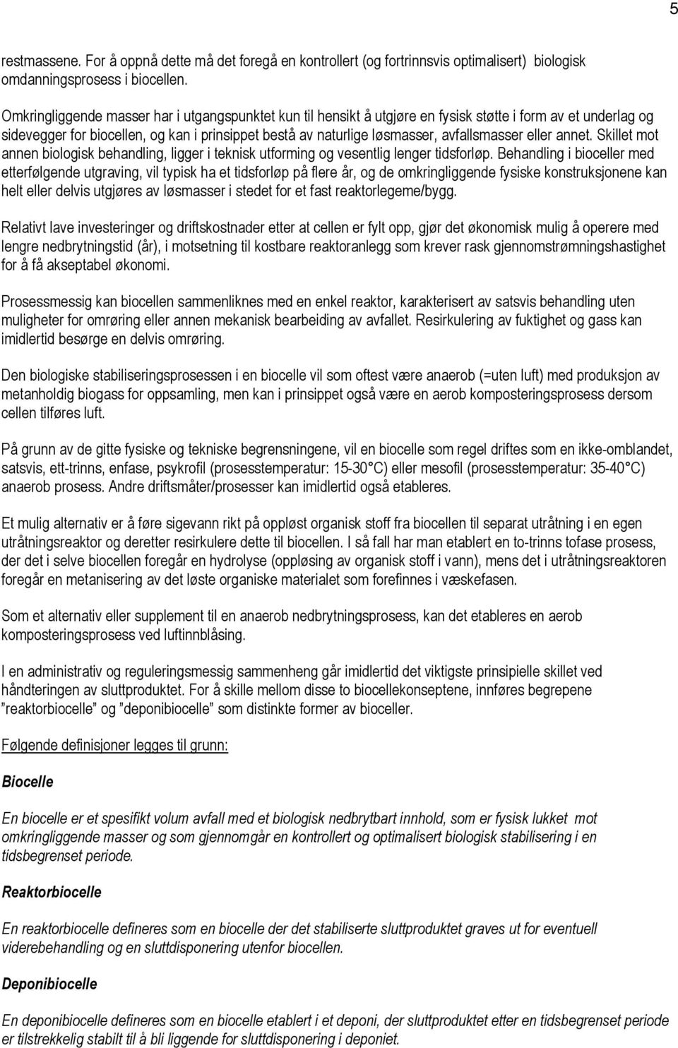 avfallsmasser eller annet. Skillet mot annen biologisk behandling, ligger i teknisk utforming og vesentlig lenger tidsforløp.