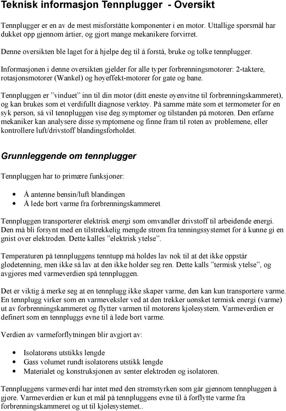 Informasjonen i denne oversikten gjelder for alle typer forbrenningsmotorer: 2-taktere, rotasjonsmotorer (Wankel) og høyeffekt-motorer for gate og bane.