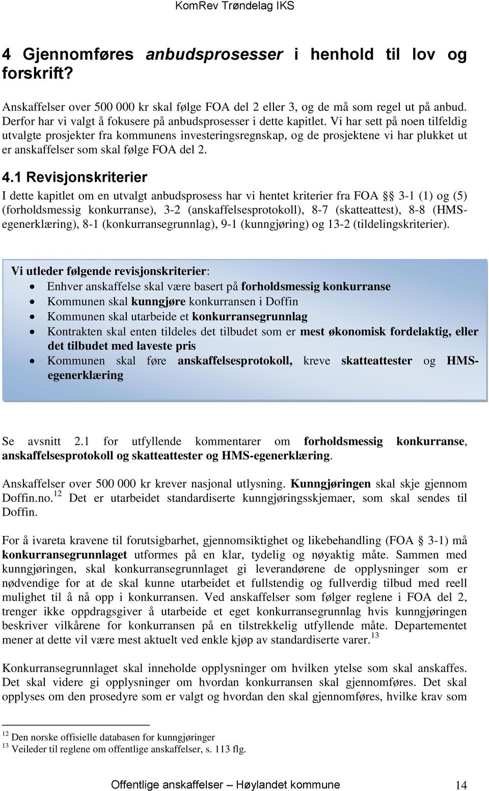 Vi har sett på noen tilfeldig utvalgte prosjekter fra kommunens investeringsregnskap, og de prosjektene vi har plukket ut er anskaffelser som skal følge FOA del 2. 4.