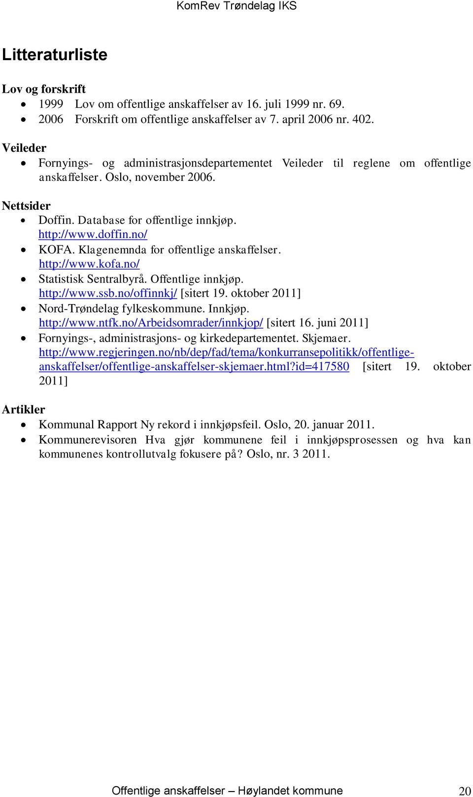 Klagenemnda for offentlige anskaffelser. http://www.kofa.no/ Statistisk Sentralbyrå. Offentlige innkjøp. http://www.ssb.no/offinnkj/ [sitert 19. oktober 2011] Nord-Trøndelag fylkeskommune. Innkjøp.