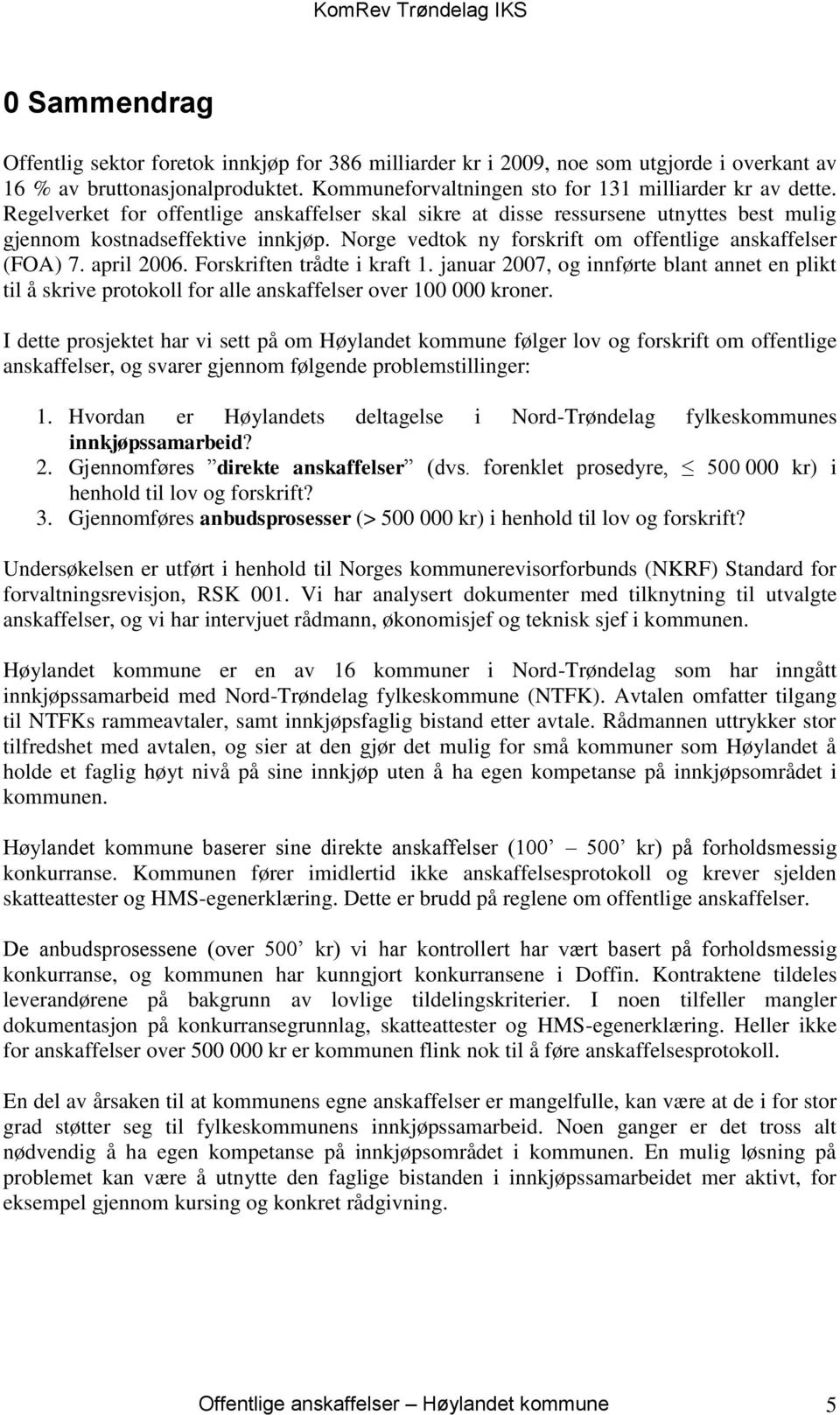 Forskriften trådte i kraft 1. januar 2007, og innførte blant annet en plikt til å skrive protokoll for alle anskaffelser over 100 000 kroner.