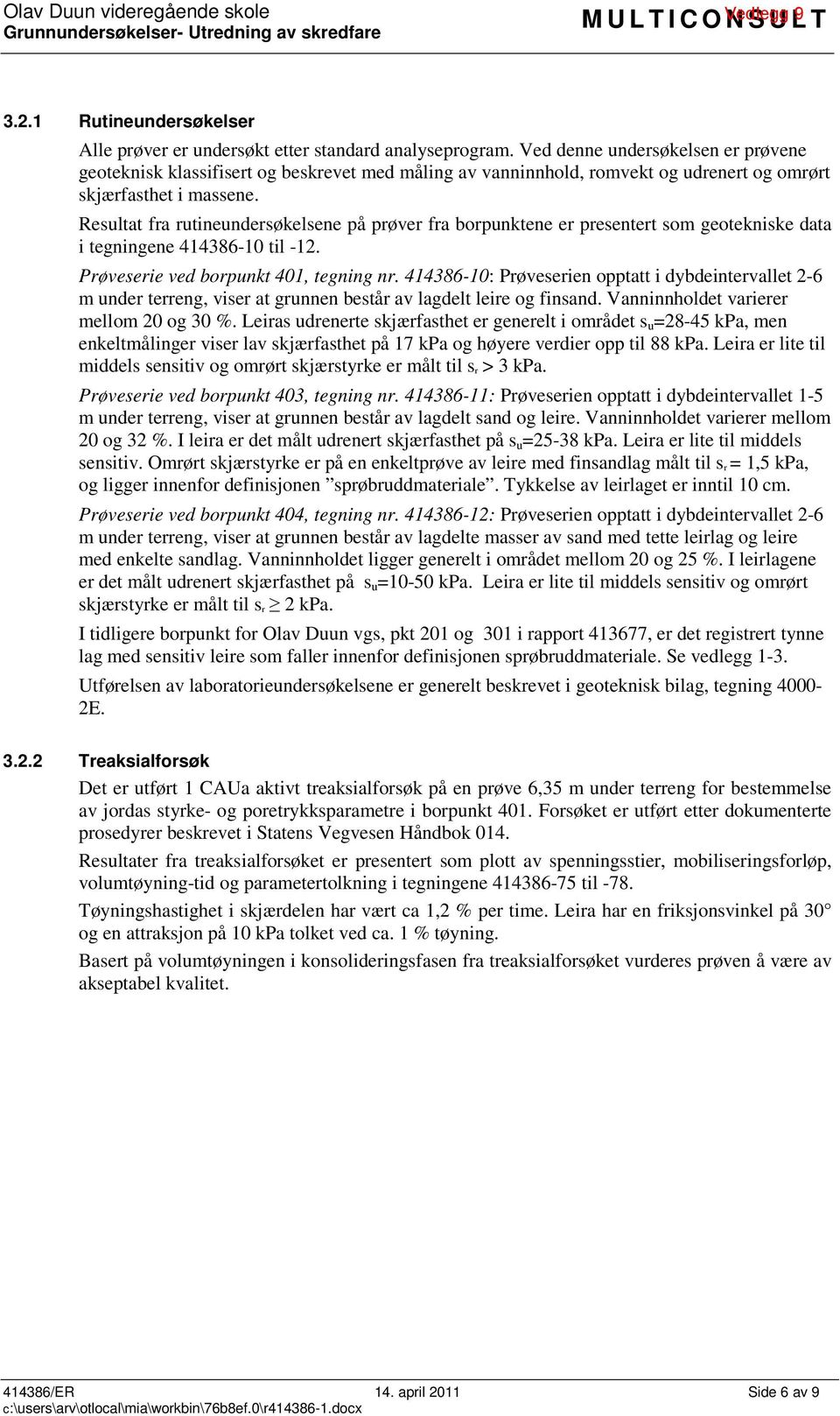 Resultat fra rutineundersøkelsene på prøver fra borpunktene er presentert som geotekniske data i tegningene 414386-1 til -12. Prøveserie ved borpunkt 41, tegning nr.