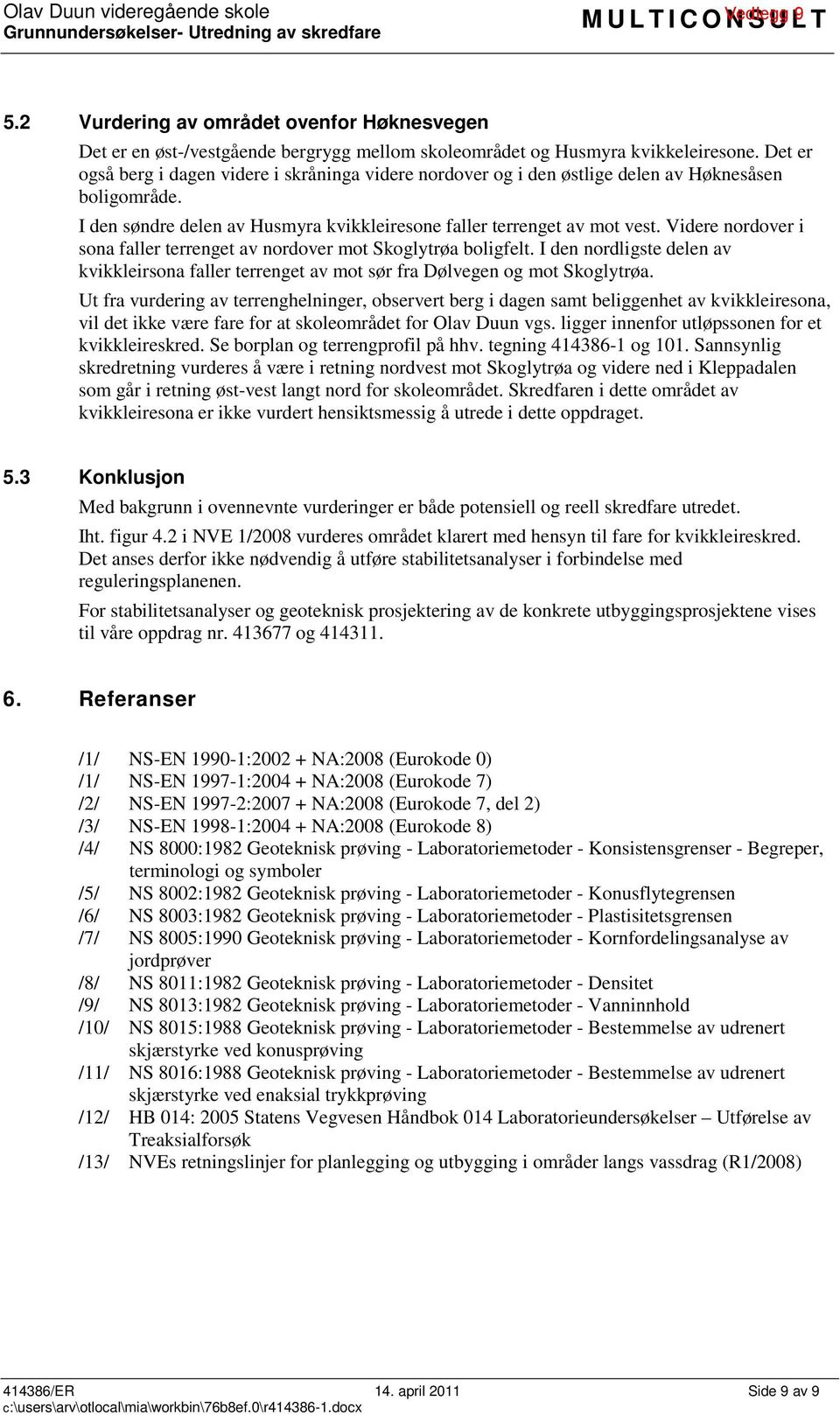 Det er også berg i dagen videre i skråninga videre nordover og i den østlige delen av Høknesåsen boligområde. I den søndre delen av Husmyra kvikkleiresone faller terrenget av mot vest.