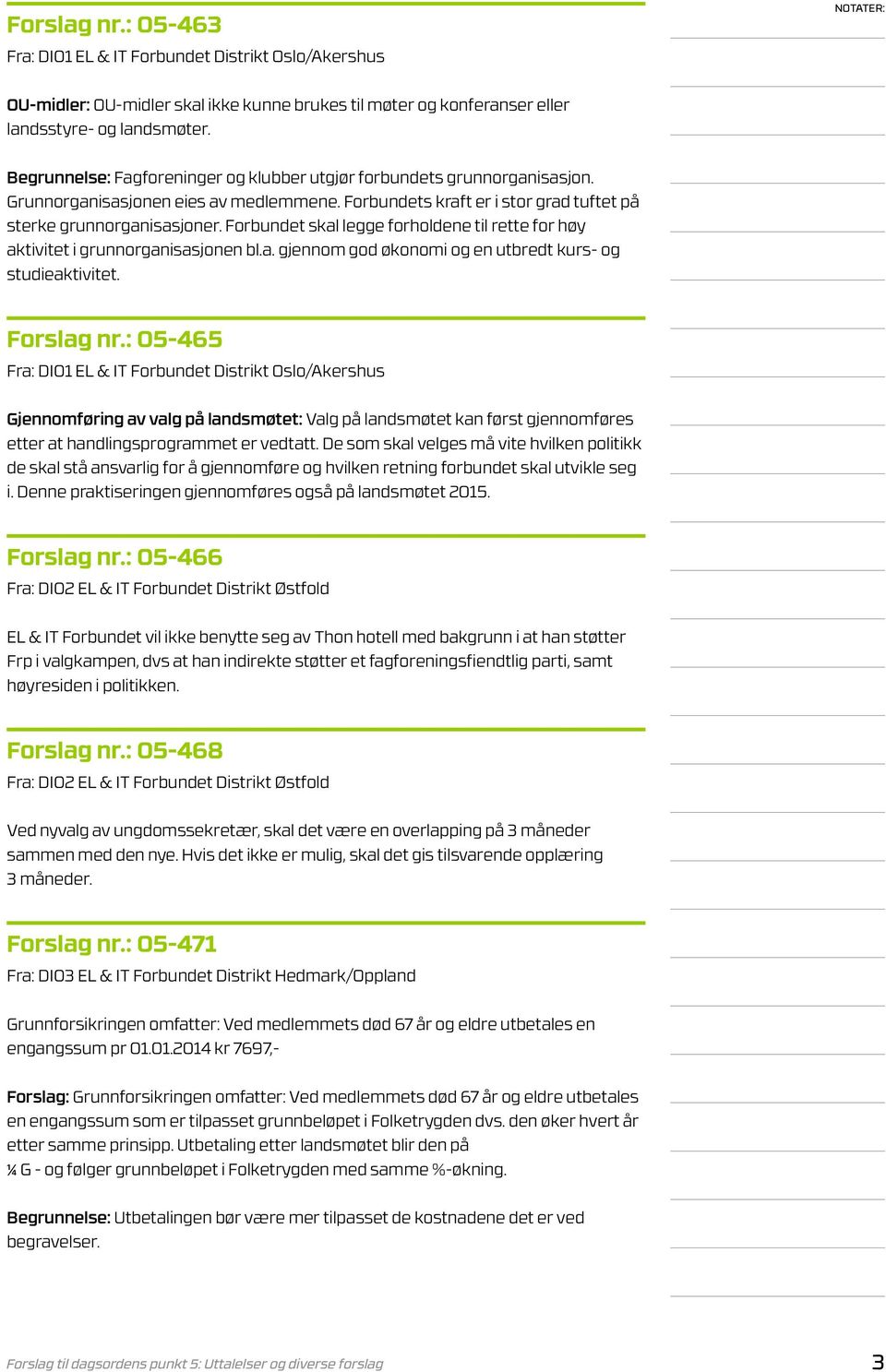 Forbundet skal legge forholdene til rette for høy aktivitet i grunnorganisasjonen bl.a. gjennom god økonomi og en utbredt kurs- og studieaktivitet. Forslag nr.