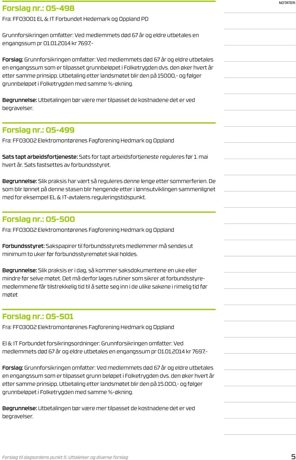 01.2014 kr 7697,- Forslag: Grunnforsikringen omfatter: Ved medlemmets død 67 år og eldre utbetales en engangssum som er tilpasset grunnbeløpet i Folketrygden dvs.