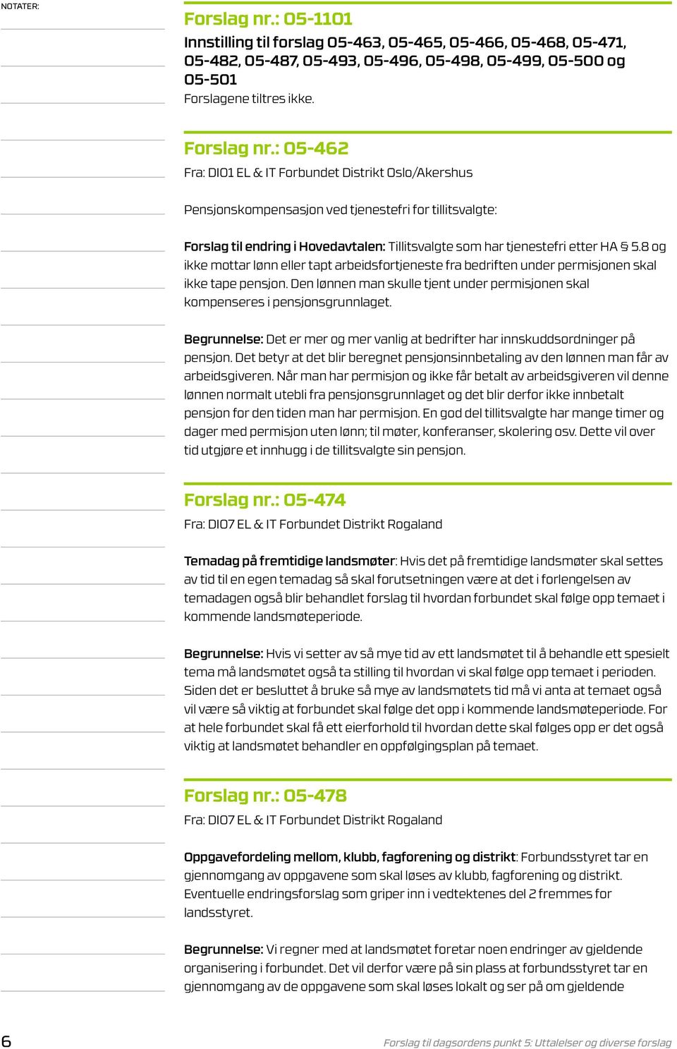 : 05-462 Fra: DI01 EL & IT Forbundet Distrikt Oslo/Akershus Pensjonskompensasjon ved tjenestefri for tillitsvalgte: Forslag til endring i Hovedavtalen: Tillitsvalgte som har tjenestefri etter HA 5.