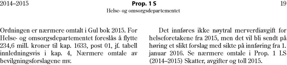 Det innføres ikke nøytral merverdiavgift for helseforetakene fra 2015, men det vil bli sendt på høring et slikt