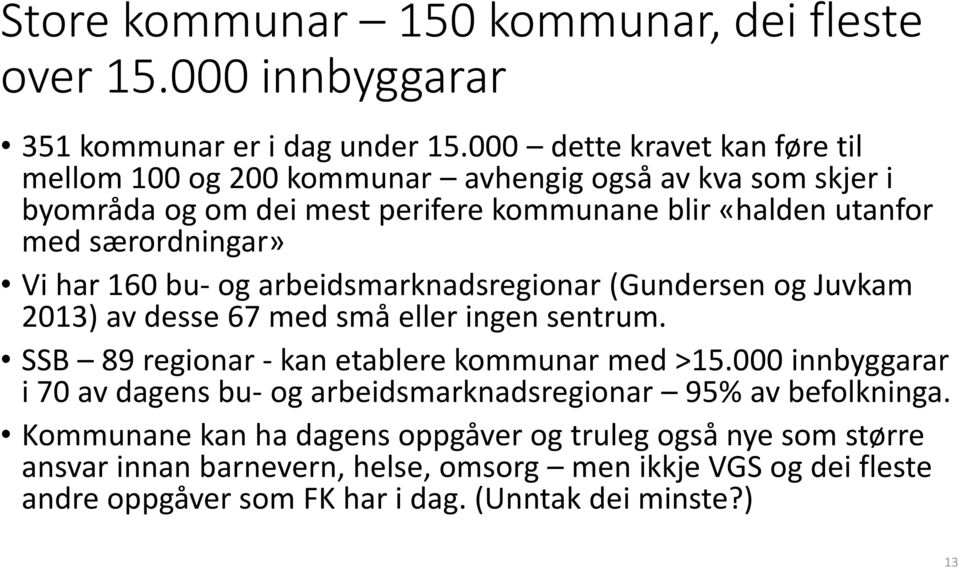 Vi har 160 bu- og arbeidsmarknadsregionar (Gundersen og Juvkam 2013) av desse 67 med små eller ingen sentrum. SSB 89 regionar - kan etablere kommunar med >15.