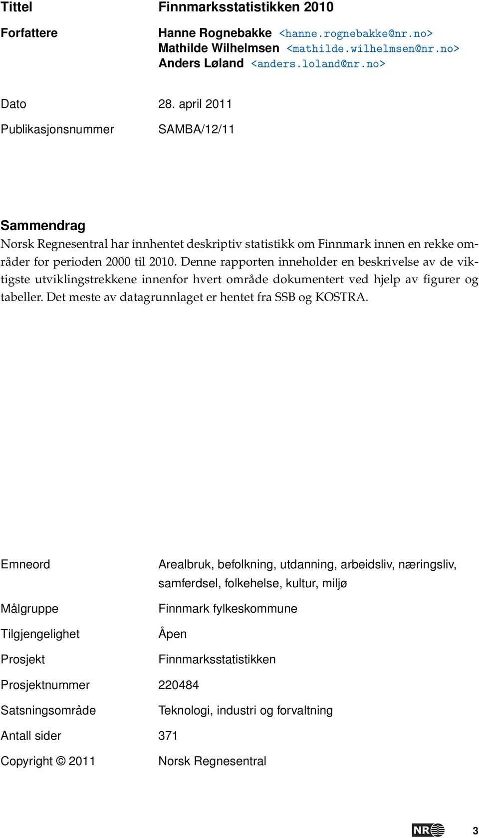 Denne rapporten inneholder en beskrivelse av de viktigste utviklingstrekkene innenfor hvert område dokumentert ved hjelp av figurer og tabeller.