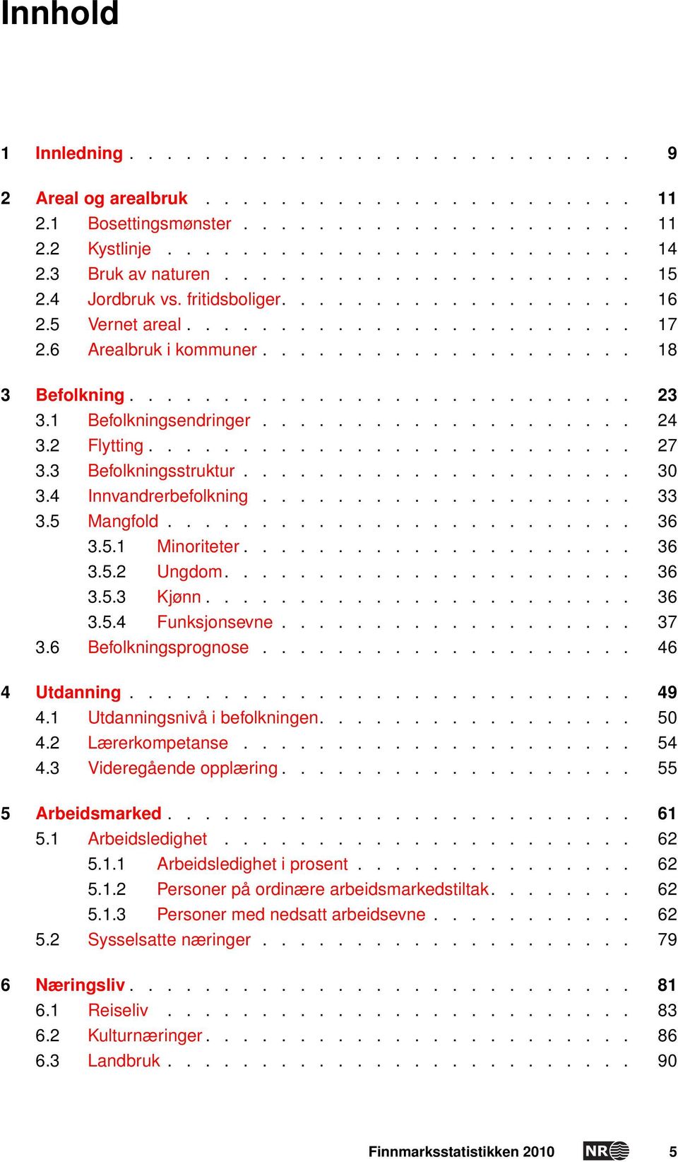 .......................... 23 3.1 Befolkningsendringer.................... 24 3.2 Flytting.......................... 27 3.3 Befolkningsstruktur..................... 30 3.4 Innvandrerbefolkning.................... 33 3.