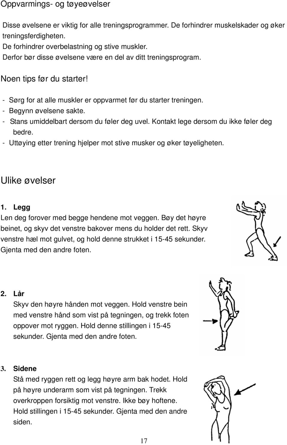 - Stans umiddelbart dersom du føler deg uvel. Kontakt lege dersom du ikke føler deg bedre. - Uttøying etter trening hjelper mot stive musker og øker tøyeligheten. Ulike øvelser 1.