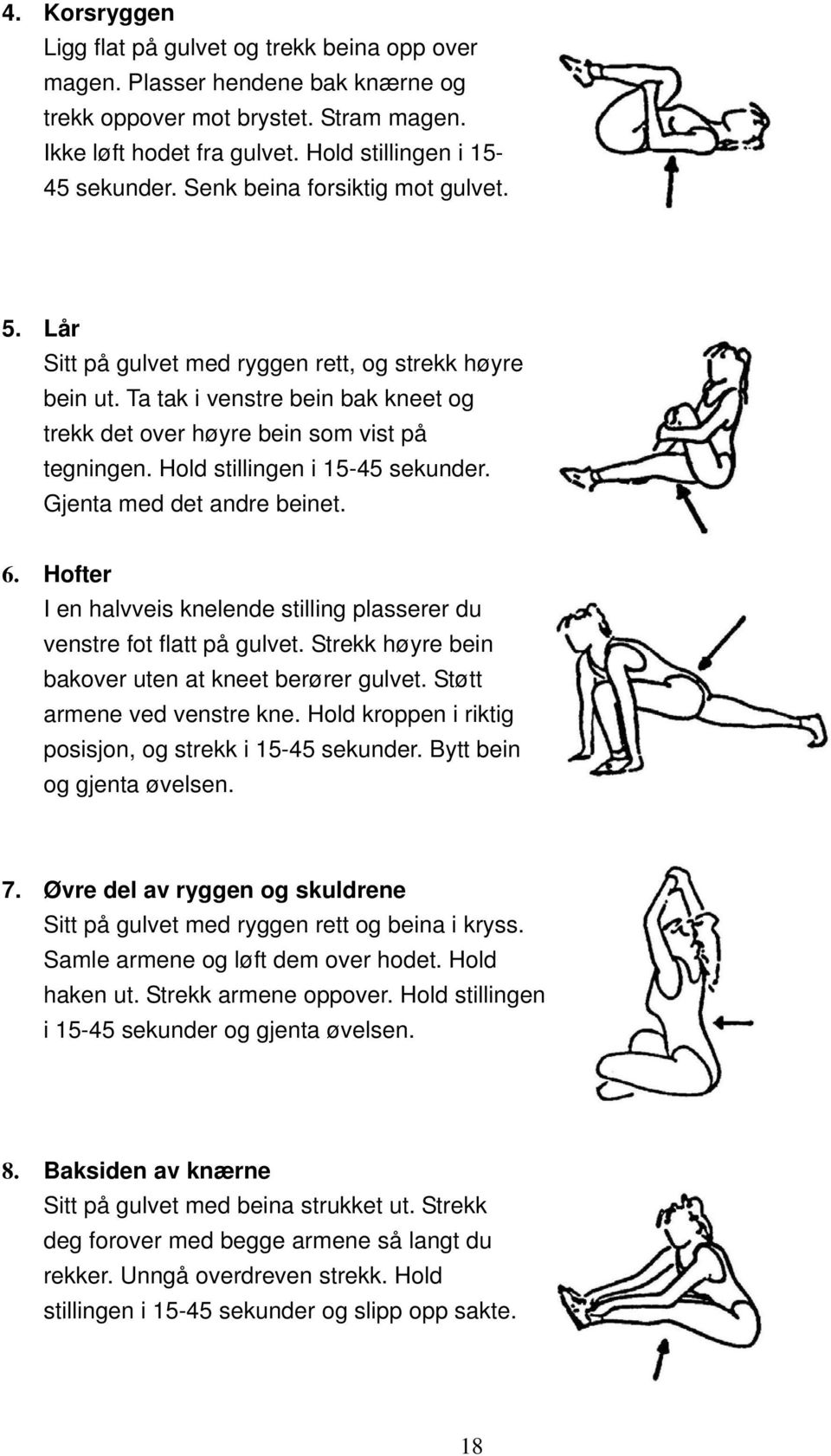 Hold stillingen i 15-45 sekunder. Gjenta med det andre beinet. 6. Hofter I en halvveis knelende stilling plasserer du venstre fot flatt på gulvet.