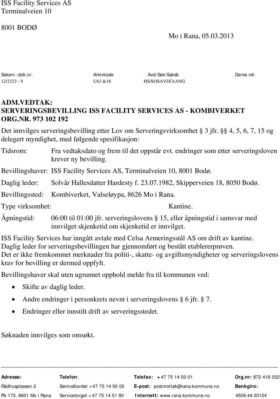 4, 5, 6, 7, 15 og delegert myndighet, med følgende spesifikasjon: Tidsrom: Fra vedtaksdato og frem til det oppstår evt. endringer som etter serveringsloven krever ny bevilling.