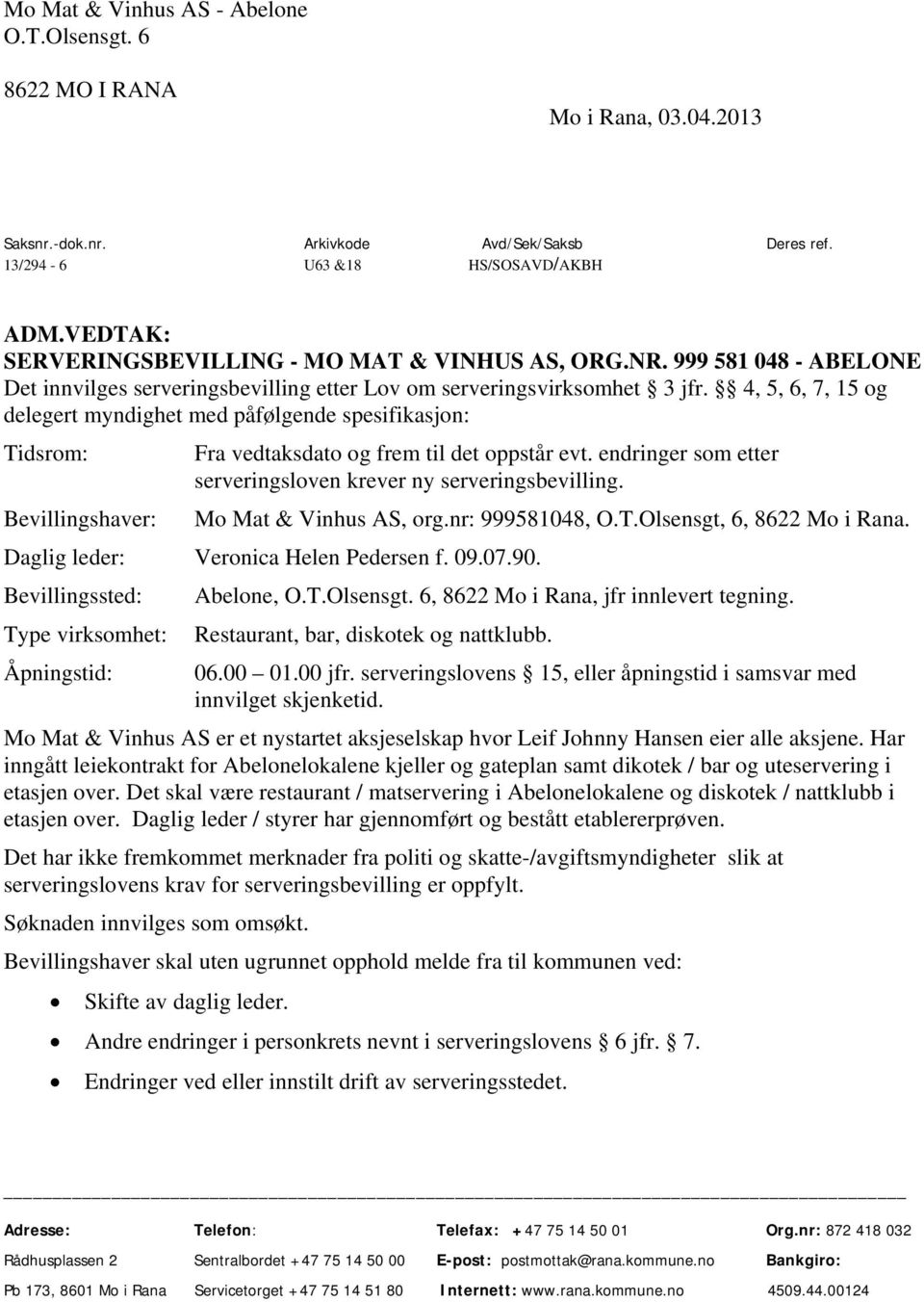 4, 5, 6, 7, 15 og delegert myndighet med påfølgende spesifikasjon: Tidsrom: Fra vedtaksdato og frem til det oppstår evt. endringer som etter serveringsloven krever ny serveringsbevilling.