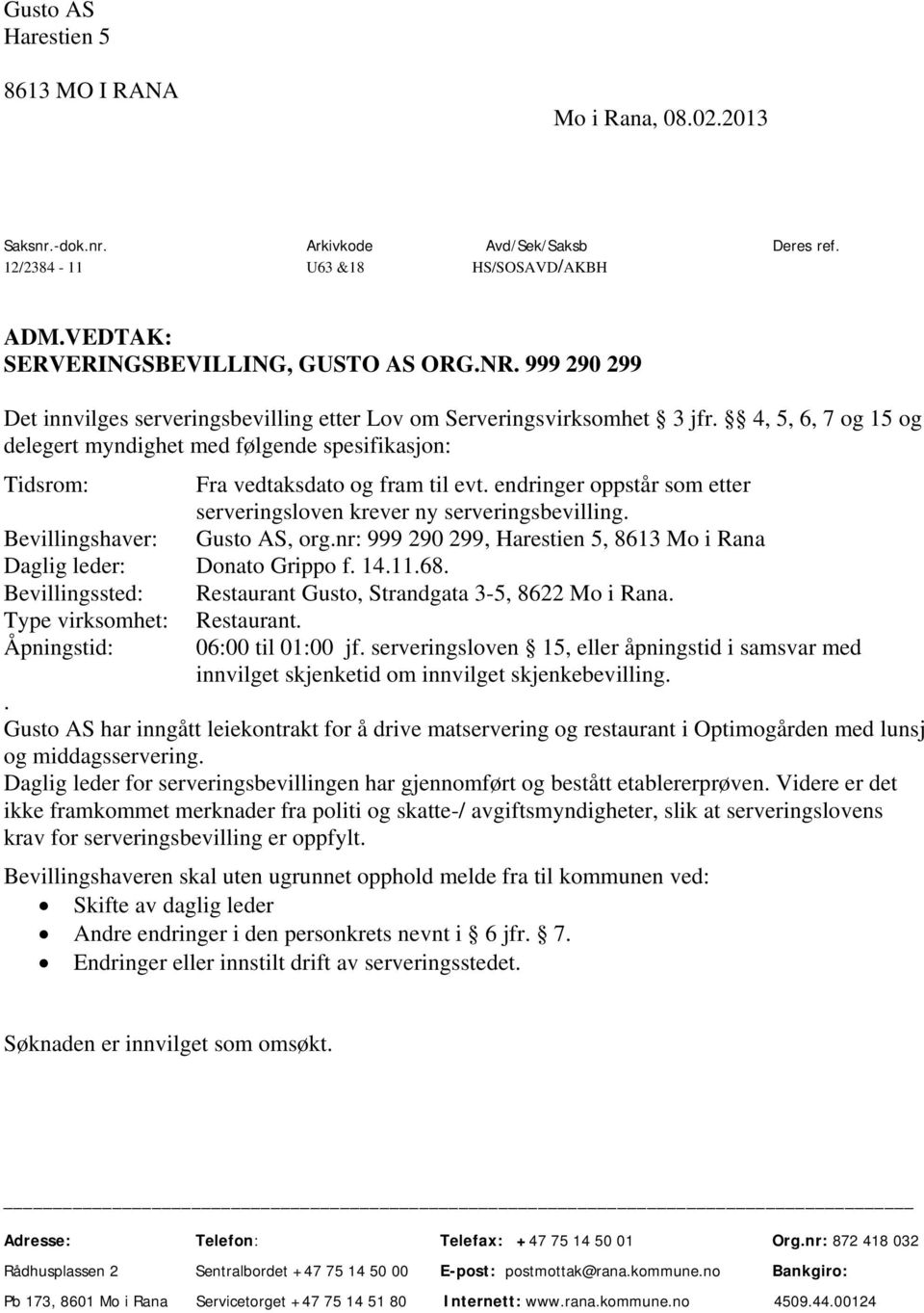 endringer oppstår som etter serveringsloven krever ny serveringsbevilling. Bevillingshaver: Gusto AS, org.nr: 999 290 299, Harestien 5, 8613 Mo i Rana Daglig leder: Donato Grippo f. 14.11.68.