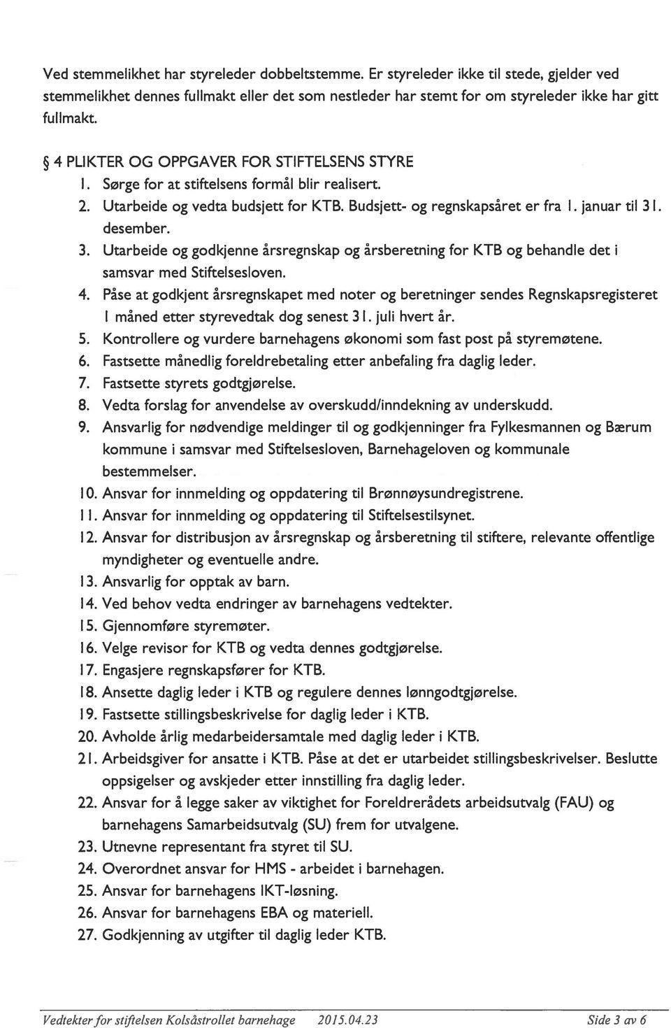 . desember. 3. Utarbeide og godkjenne årsregnskap og årsberetning for KTB og behandle det i samsvar med Stiftelsesloven. 4.