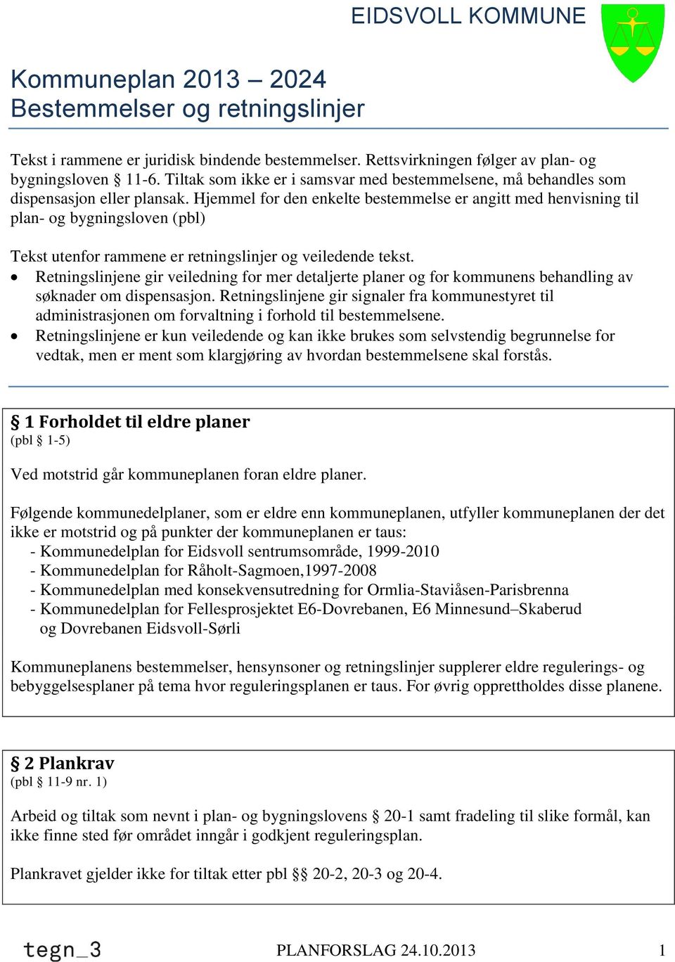 Hjemmel for den enkelte bestemmelse er angitt med henvisning til plan- og bygningsloven (pbl) Tekst utenfor rammene er retningslinjer og veiledende tekst.