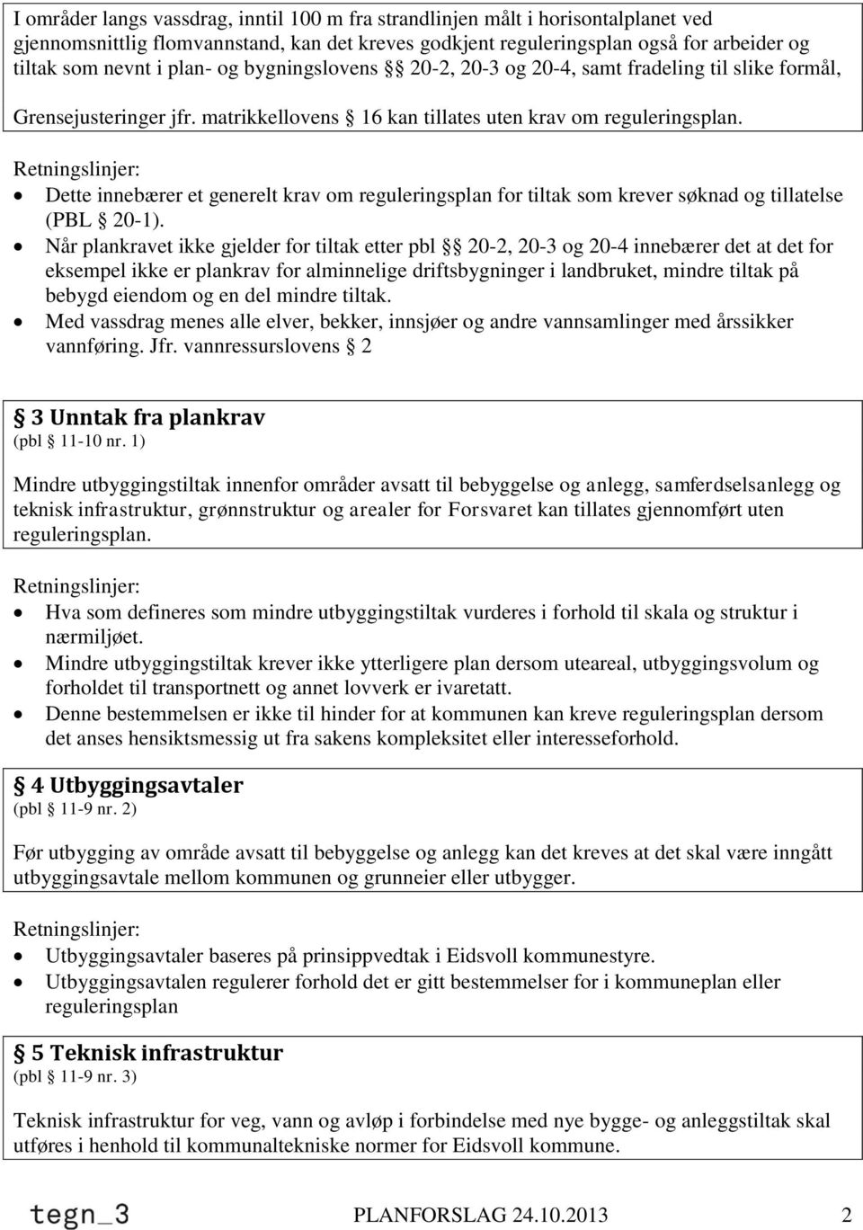 Dette innebærer et generelt krav om reguleringsplan for tiltak som krever søknad og tillatelse (PBL 20-1).