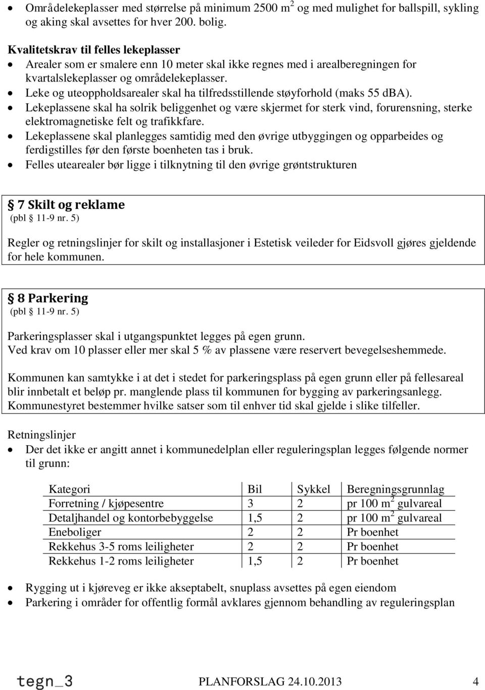 Leke og uteoppholdsarealer skal ha tilfredsstillende støyforhold (maks 55 dba).