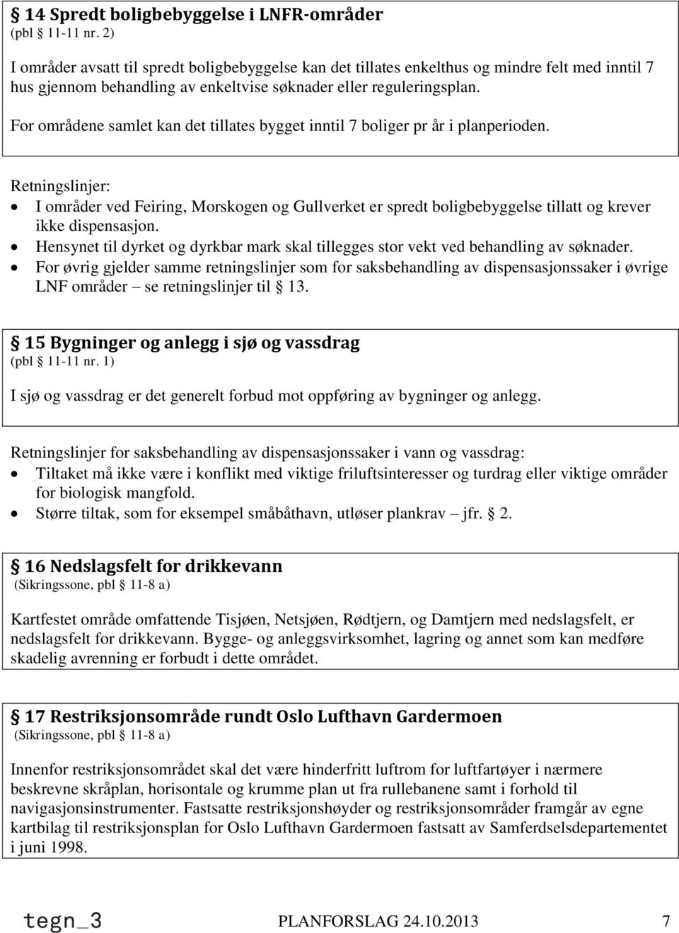 For områdene samlet kan det tillates bygget inntil 7 boliger pr år i planperioden. I områder ved Feiring, Morskogen og Gullverket er spredt boligbebyggelse tillatt og krever ikke dispensasjon.