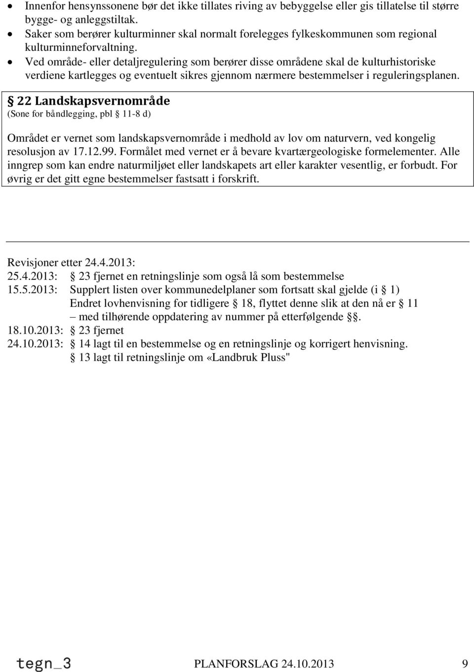 Ved område- eller detaljregulering som berører disse områdene skal de kulturhistoriske verdiene kartlegges og eventuelt sikres gjennom nærmere bestemmelser i reguleringsplanen.