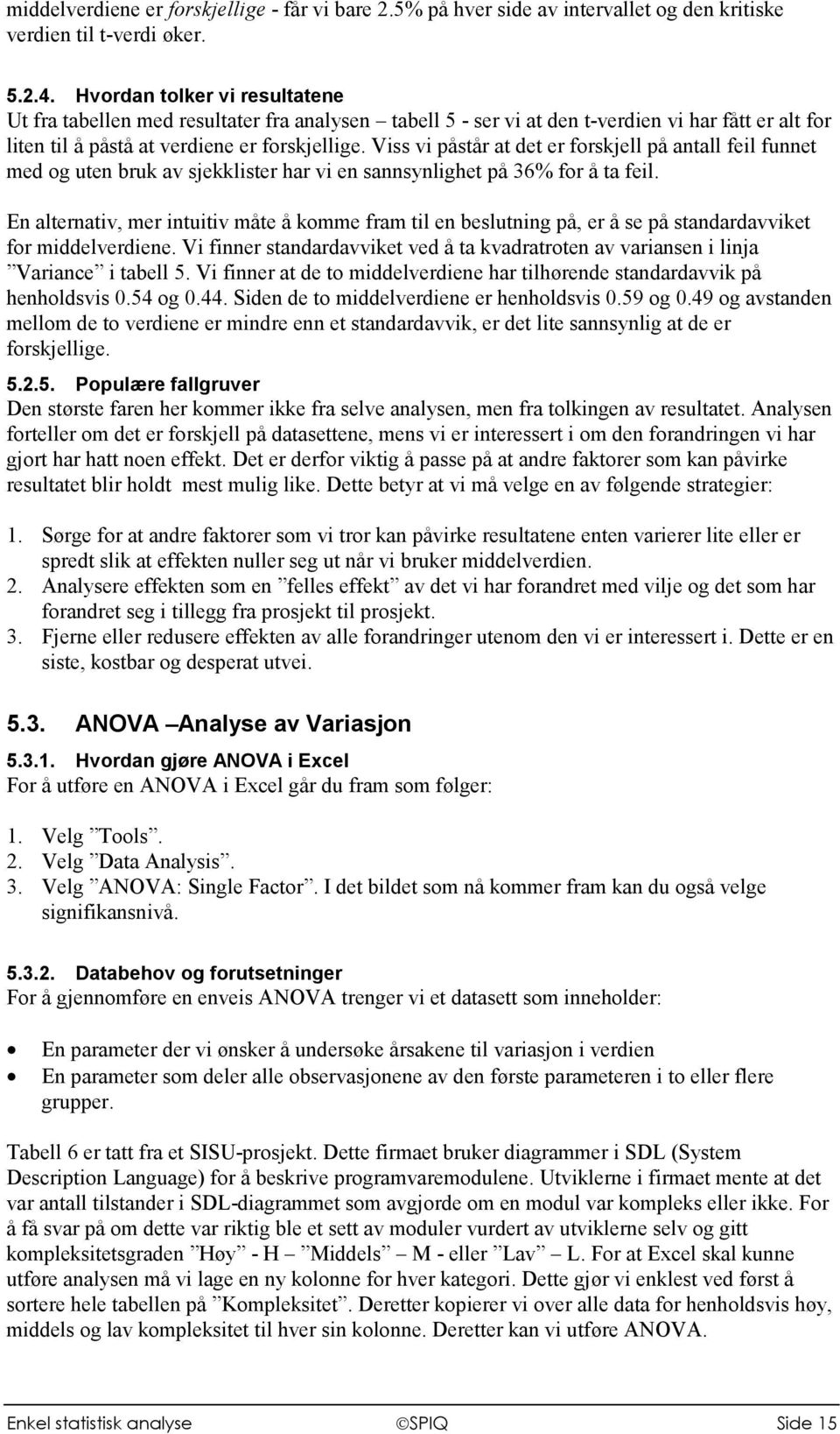 Viss vi påstår at det er forskjell på antall feil funnet med og uten bruk av sjekklister har vi en sannsynlighet på 36% for å ta feil.