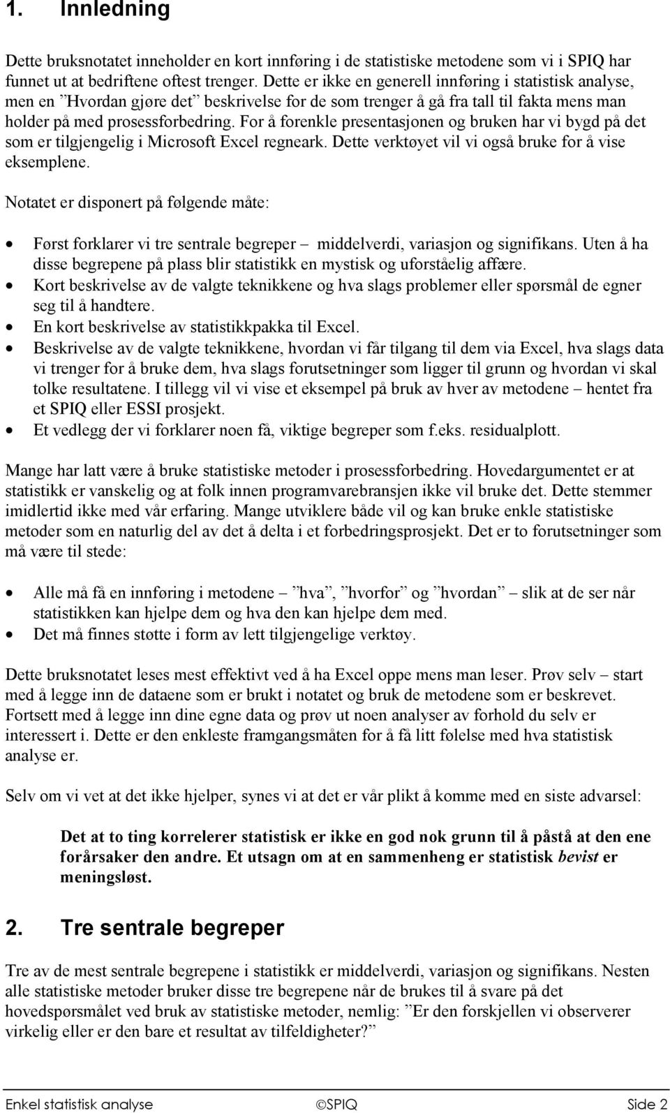 For å forenkle presentasjonen og bruken har vi bygd på det som er tilgjengelig i Microsoft Excel regneark. Dette verktøyet vil vi også bruke for å vise eksemplene.