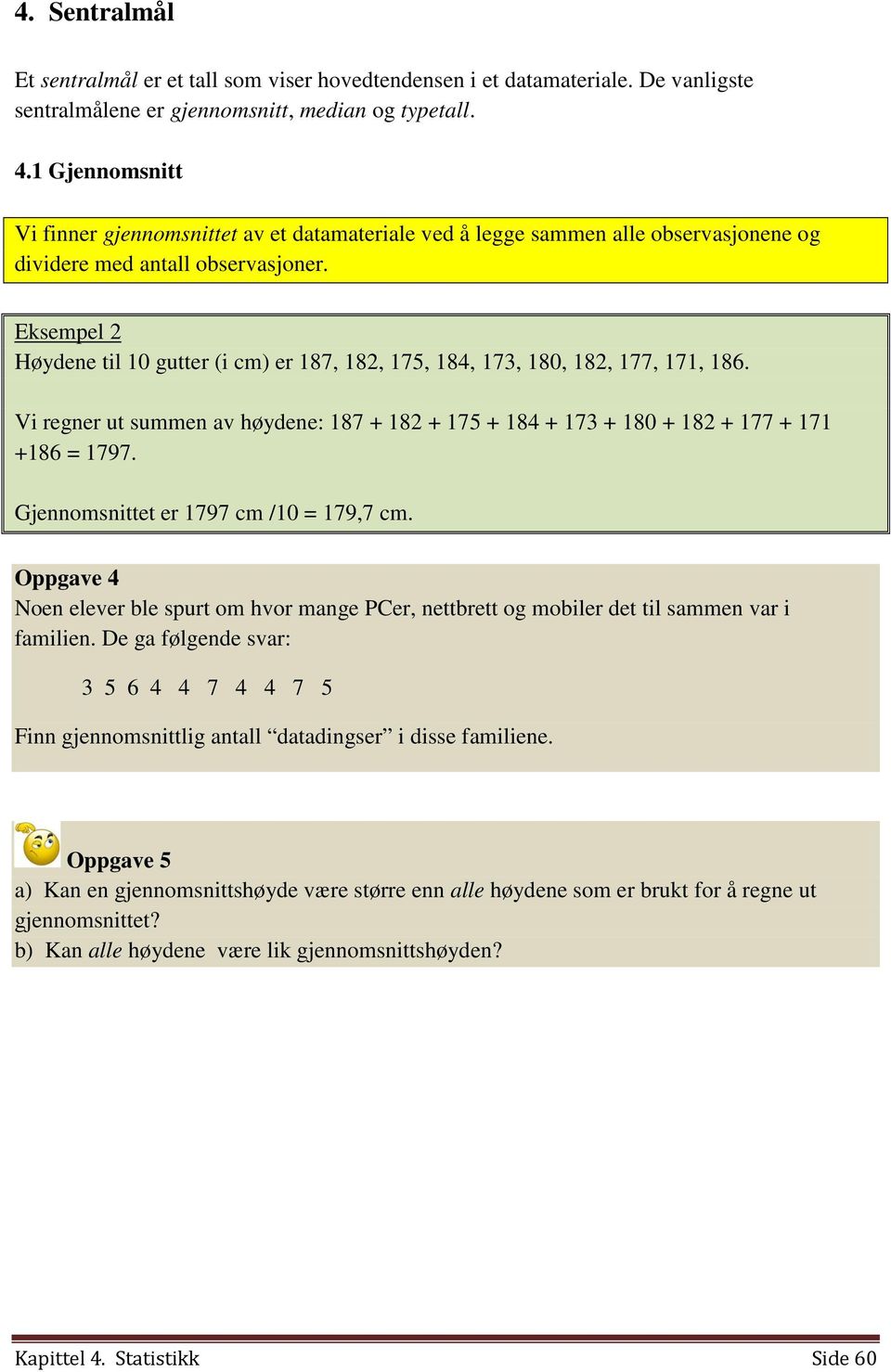 Eksempel 2 Høydene til 10 gutter (i cm) er 187, 182, 175, 184, 173, 180, 182, 177, 171, 186. Vi regner ut summen av høydene: 187 + 182 + 175 + 184 + 173 + 180 + 182 + 177 + 171 +186 = 1797.